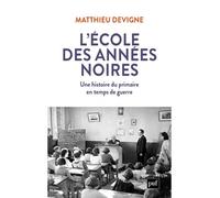 L'École des années noires Une histoire du primaire en temps de guerre - Matthieu Devigne - Puf - broché - Etude