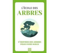 L'école des arbres: S'inspirer des arbres pour vivre mieux