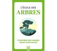 L'école des arbres: S'inspirer des arbres pour vivre mieux