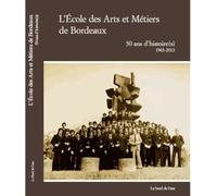 L'ecole Des Arts Et Métiers De Bordeaux - 50 Ans D'histoire(S) 1963-2013