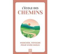 L'école des chemins: Marcher, voyager pour vivre mieux