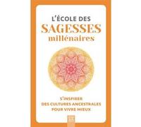 L'école des sagesses millénaires: S'inspirer des cultures ancestrales pour vivre mieux
