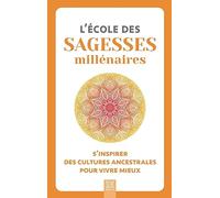L'école des sagesses millénaires: S'inspirer des cultures ancestrales pour vivre mieux