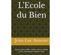 L'Ecole du Bien: Quatre Tomes unifiés : Quatre vertus cardinales Justice, Tempérance, Prudence, Force