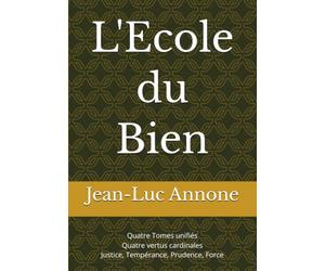 L'Ecole du Bien: Quatre Tomes unifiés : Quatre vertus cardinales Justice, Tempérance, Prudence, Force