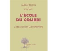 L'école du Colibri Isabelle Peloux (Auteur), Colibris (Editeur du volume), Anne Lamy (Auteur)