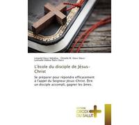 L'école du disciple de Jésus-Christ Se préparer pour répondre efficacement à l'appel du Seigneur Jésus-Christ, Être un disciple accompli, gagner les âmes - Léopold Dassi Ndjidjou - Croix Du Salut - br