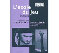 L'école du jeu: Former ou transmettre- Les chemins de l'enseignement théâtral
