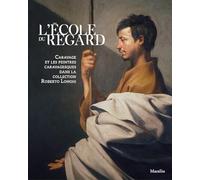L'école du regard. Caravage et les peintres caravagesques dans la collection Roberto Longhi. Ediz. illustrata