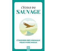 L'école du sauvage: S'inspirer des animaux pour vivre mieux