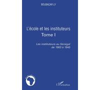 L'école et les instituteurs Tome I - Les instituteurs au Sénégal de 1903 à 1945 - Boubacar Ly - L'harmattan - broché - Etude