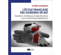 L'école française des gardiens de but « Gardiens, entraîneurs et sélectionneurs vous confient leurs expériences » - Vivien Couzelas - Du Volcan Eds - broché - Récit