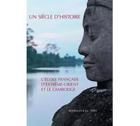 Un Siècle D'histoire - L'école Française D'extrême-Orient Et Le Cambodge