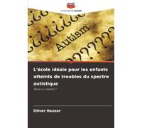L'école idéale pour les enfants atteints de troubles du spectre autistique: Rêve ou réalité ?