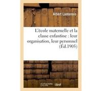 L'école maternelle et la classe enfantine : organisation, personnel, programmes et règlements Lantenois (Auteur)