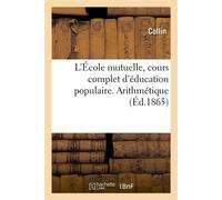 L'École mutuelle, cours complet d'éducation populaire. Arithmétique, par Collin,... - Renaud Collin - Hachette Bnf - broché - Livre