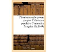 L'Ecole mutuelle cours complet d'éducation populaire. Grammaire française