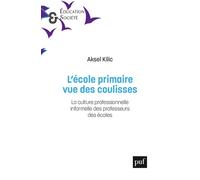 L'école primaire, vue des coulisses La culture professionnelle informelle des professeurs des écoles - Aksel Kilic - Puf - broché - Essai
