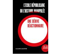 L'école républicaine ou l'histoire manipulée Une dérive réactionnaire - Claude Lelièvre - Le Bord De L'eau Eds - broché - Essai