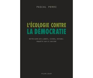 L'écologie contre la démocratie Notre-Dame des Landes, Sivens, Roybon : enquête sur le zadisme - Pascal Perri - Plein Jour - broché - Essai