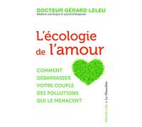 L'écologie de l'amour - Comment débarrasser votre couple des pollutions qui le menacent