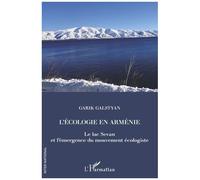 L'écologie en Arménie Le lac Sevan et l'émergence du mouvement écologiste - Garik Galstyan - L'harmattan - broché - Essai