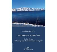 L'écologie en Arménie Le lac Sevan et l'émergence du mouvement écologiste - Garik Galstyan - L'harmattan - broché - Essai