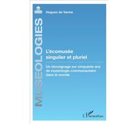 L'écomusée singulier et pluriel Un témoignage sur cinquante ans de muséologie communautaire dans le monde - Hugues De Varine - L'harmattan - broché - Essai