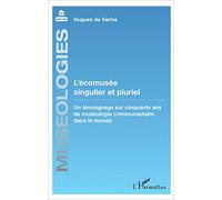 L'écomusée singulier et pluriel – Un témoignage sur cinquante ans de muséologie communautaire