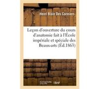 Leçon d'ouverture du cours d'anatomie fait à l'École impériale et spéciale des Beaux-Arts Henri Blain Des Cormiers (Auteur)