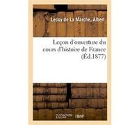 Leçon d'ouverture du cours d'histoire de France Albert Lecoy de la Marche (Auteur)