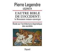 Leçon IX. L'Autre Bible de l'Occident : le Monument romano-canonique Étude sur l’architecture dogmatique des sociétés - Pierre Legendre - Fayard - broché - Livre