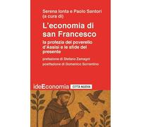 L'economia di san Francesco. La profezia del poverello d'Assisi e le sfide del presente