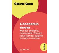 L'economia nuova. Moneta, ambiente, complessità. Pensare l'alternativa al collasso ecologico e sociale