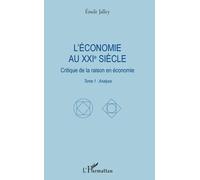 L'économie Au Xxie Siècle - Critique De La Raison En Économie - Tome 1 : Analyse