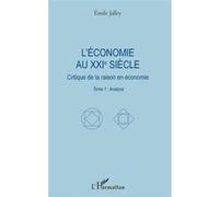L'économie Au Xxie Siècle - Critique De La Raison En Économie - Tome 1 : Analyse