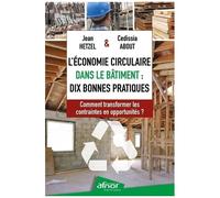 L'économie Circulaire Dans Le Bâtiment : Dix Bonnes Pratiques - Comment Transformer Les Contraintes En Opportunités ?