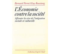 L'économie contre la société. Affronter la crise de l'intégration sociale et culturelle