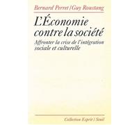 L'Economie contre la société. Affronter la crise de l'intégration sociale et culturelle