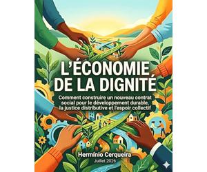 L'ÉCONOMIE DE LA DIGNITÉ: Comment construire un nouveau contrat social pour un développement durable, une justice distributive et un espoir collectif ?