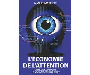 L'Économie de l'Attention: Comment Reprendre le Contrôle de Votre Esprit