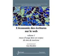 L'économie des écritures sur le web. Volume 1 : traces d'usage dans un corpus de sites de tourisme Jean Davallon (Auteur)