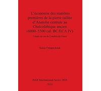 L'économie Des Matières Premières De La Pierre Taillée D'anatolie Centrale Au Chalcolithique Ancien (6000-5500 Cal. Bc/Eca Iv)