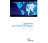L'économie est l'opium du peuple Une fausse science - André Fontaine - L'harmattan - broché - Essai