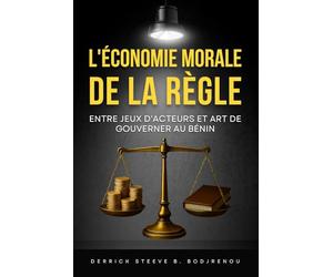 L'Économie Morale de la Règle: Entre Jeux d'Acteurs et Art de Gouverner au Bénin