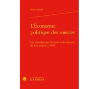 L'économie Politique Des Soieries - Les Manufactures De Lyon Et De Londres De Leur Origine À 1848