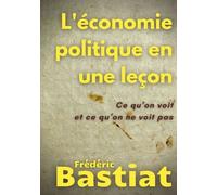 L'économie Politique En Une Leçon - Ce Qu'on Voit Et Ce Qu'on Ne Voit Pas