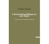 L'économie politique en une leçon: Ce qu'on voit et ce qu'on ne voit pas