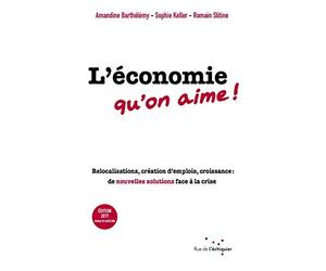 L'économie qu'on aime !: Relocalisations, création d'emplois, croissance : de nouvelles solutions face à la crise