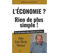 L'Economie? Rien de plus simple!: Avec Jean-David Haddad, pour enfin décoder médias, politiques, profs d'éco...
